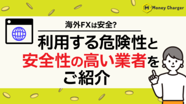 海外FXは安全？利用する危険性と安全性の高い業者をご紹介