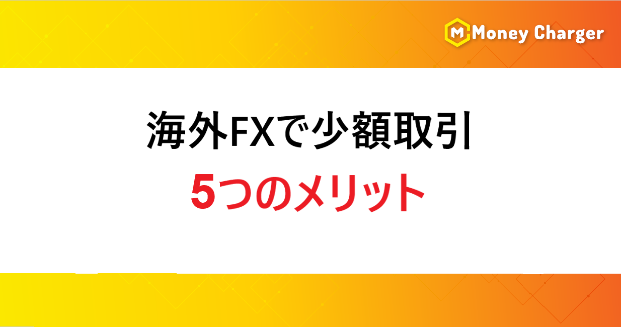 最低入金額が低い海外FX業者一覧｜少額・未入金で始められる業者を全解説 - 海外FXキャッシュバックサービスならマネチャ（Money Charger）