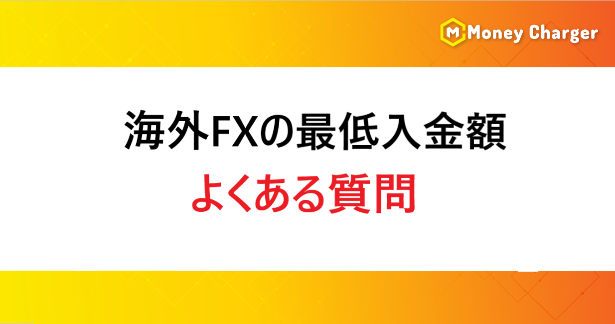 最低入金額が低い海外FX業者一覧｜少額・未入金で始められる業者を全解説 - 海外FXキャッシュバックサービスならマネチャ（Money Charger）